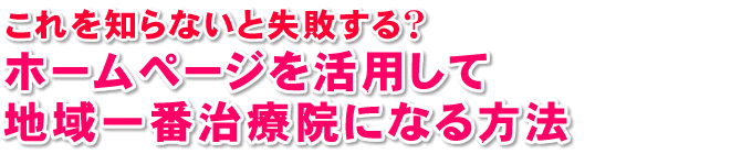 「これを知らないと失敗する? ホームページを活用して 値域一番治療院になる方法」 - 治療院 接骨院 専門の 患者さんを集める ホームページ制作 ホームページ作成